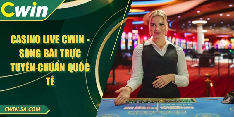 Casino Live CWIN - Sòng Bài Trực Tuyến Chuẩn Quốc Tế
