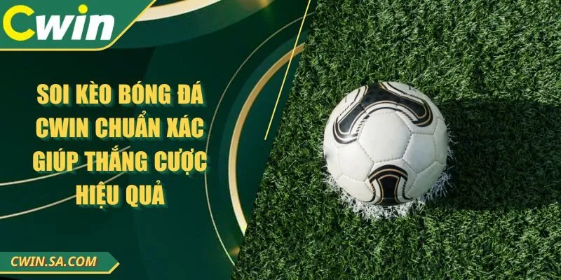 Soi Kèo Bóng Đá CWIN Chuẩn Xác Giúp Thắng Cược Hiệu Quả